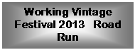 Text Box: Working Vintage Festival 2013   Road Run