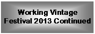Text Box: Working Vintage Festival 2013 Continued