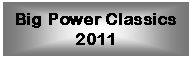 Text Box: Big Power Classics 2011