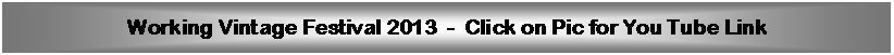 Text Box: Working Vintage Festival 2013  -  Click on Pic for You Tube Link